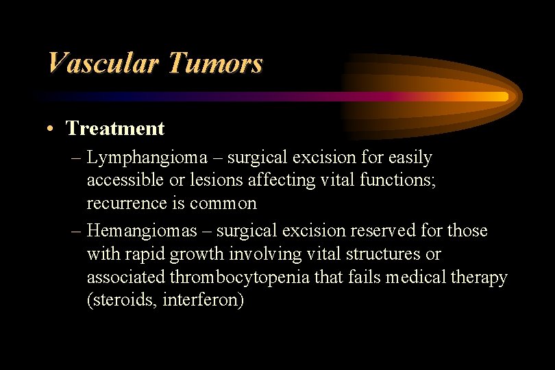 Vascular Tumors • Treatment – Lymphangioma – surgical excision for easily accessible or lesions