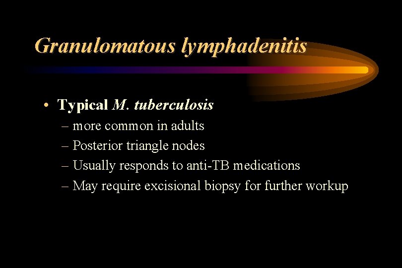 Granulomatous lymphadenitis • Typical M. tuberculosis – more common in adults – Posterior triangle