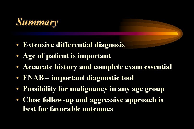 Summary • • • Extensive differential diagnosis Age of patient is important Accurate history