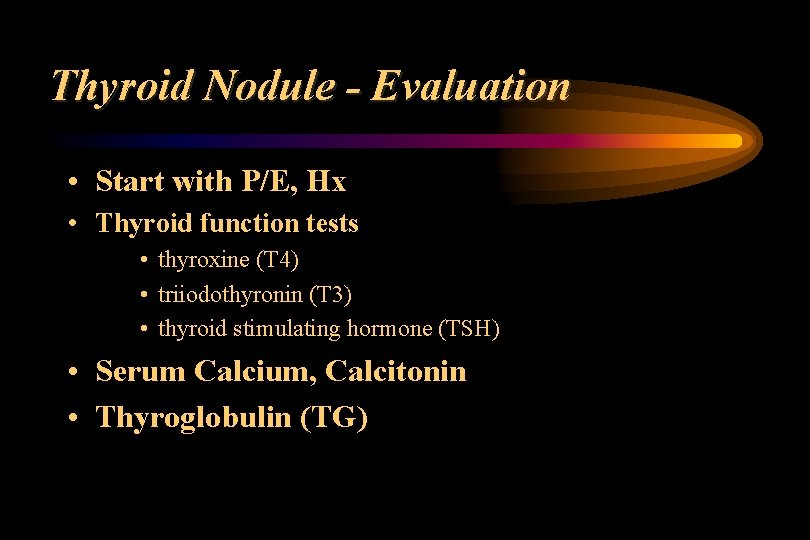 Thyroid Nodule - Evaluation • Start with P/E, Hx • Thyroid function tests •