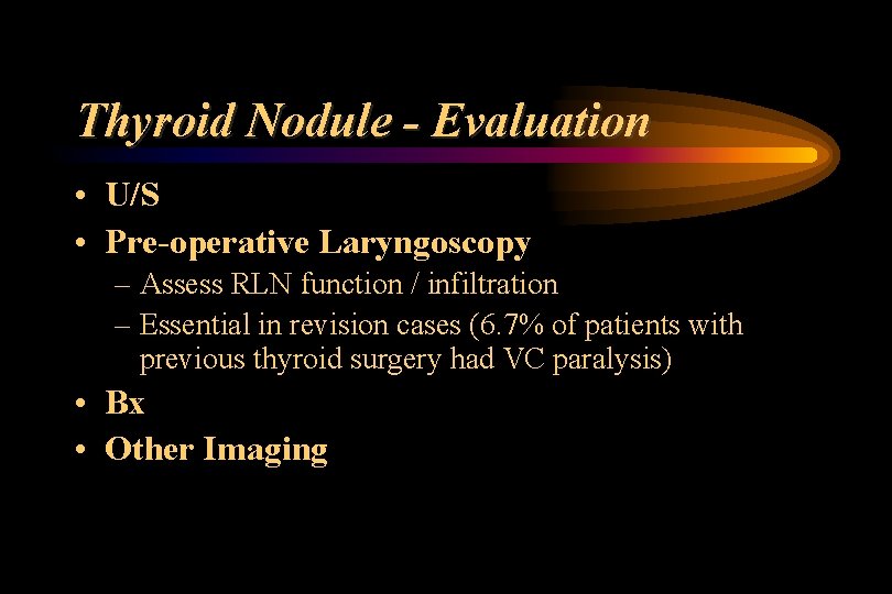 Thyroid Nodule - Evaluation • U/S • Pre-operative Laryngoscopy – Assess RLN function /