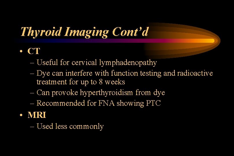 Thyroid Imaging Cont’d • CT – Useful for cervical lymphadenopathy – Dye can interfere