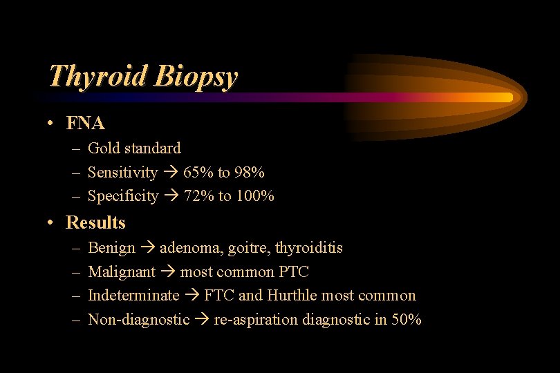 Thyroid Biopsy • FNA – Gold standard – Sensitivity 65% to 98% – Specificity