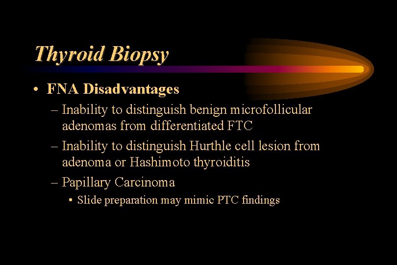 Thyroid Biopsy • FNA Disadvantages – Inability to distinguish benign microfollicular adenomas from differentiated