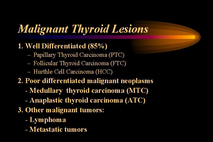 Malignant Thyroid Lesions 1. Well Differentiated (85%) – Papillary Thyroid Carcinoma (PTC) – Follicular