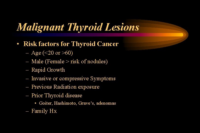 Malignant Thyroid Lesions • Risk factors for Thyroid Cancer – – – Age (<20