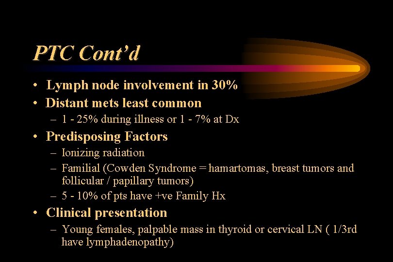 PTC Cont’d • Lymph node involvement in 30% • Distant mets least common –