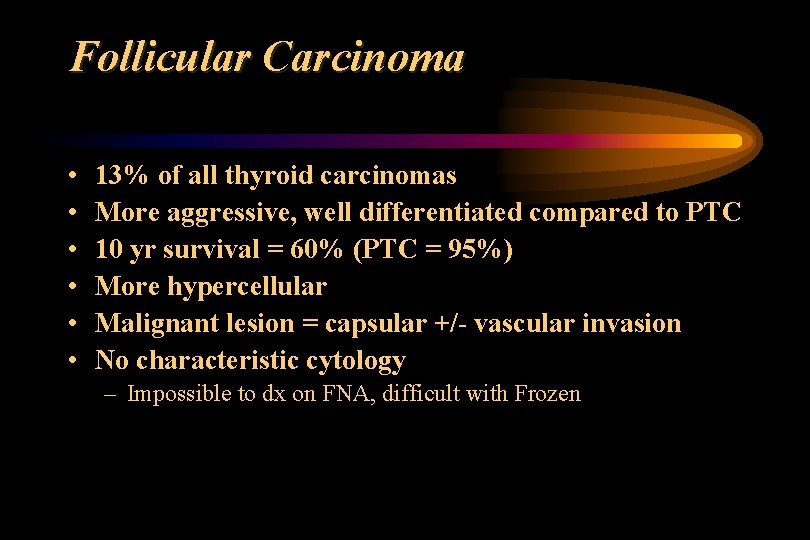Follicular Carcinoma • • • 13% of all thyroid carcinomas More aggressive, well differentiated