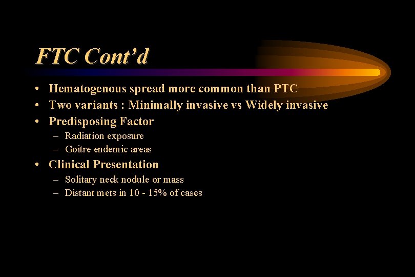 FTC Cont’d • Hematogenous spread more common than PTC • Two variants : Minimally