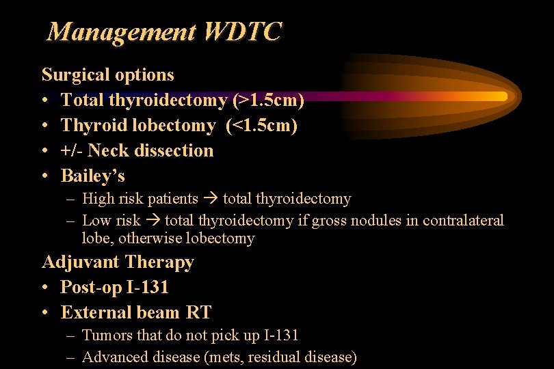 Management WDTC Surgical options • Total thyroidectomy (>1. 5 cm) • Thyroid lobectomy (<1.