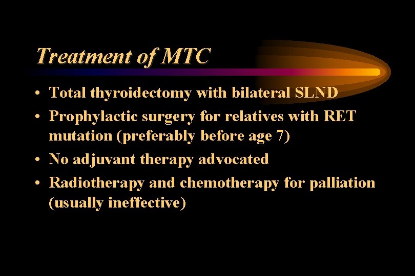 Treatment of MTC • Total thyroidectomy with bilateral SLND • Prophylactic surgery for relatives