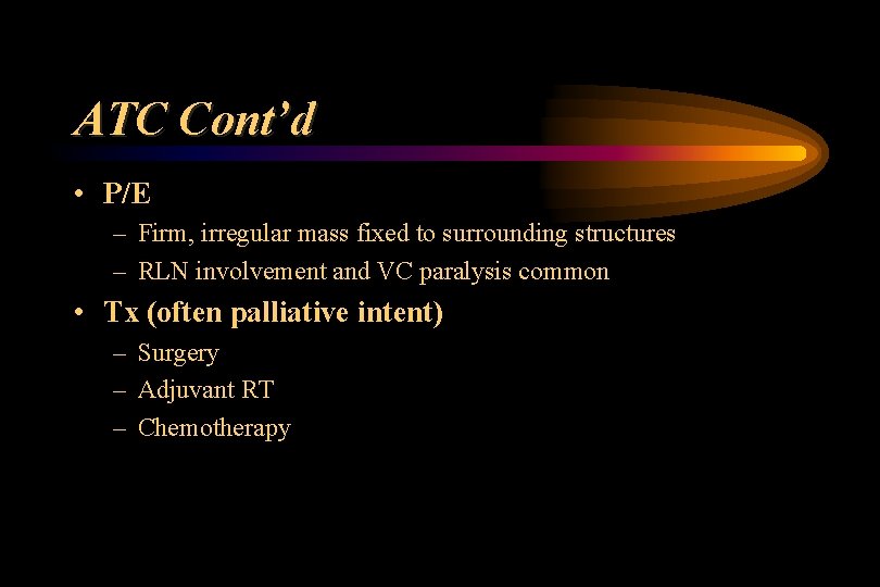 ATC Cont’d • P/E – Firm, irregular mass fixed to surrounding structures – RLN