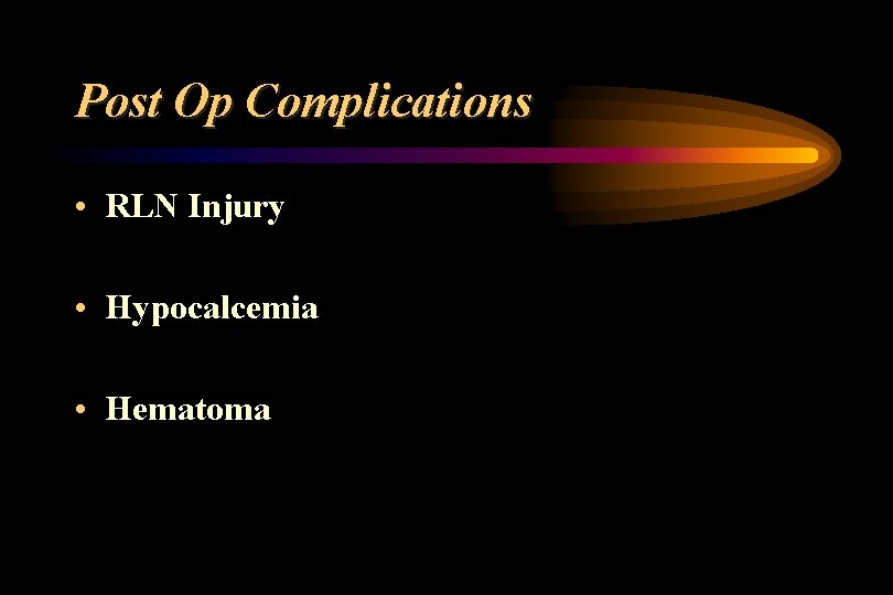 Post Op Complications • RLN Injury • Hypocalcemia • Hematoma 