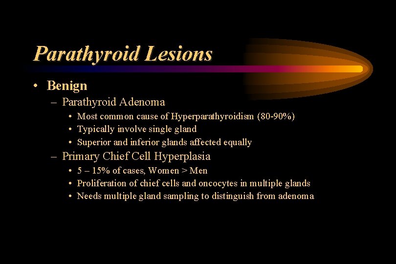 Parathyroid Lesions • Benign – Parathyroid Adenoma • Most common cause of Hyperparathyroidism (80