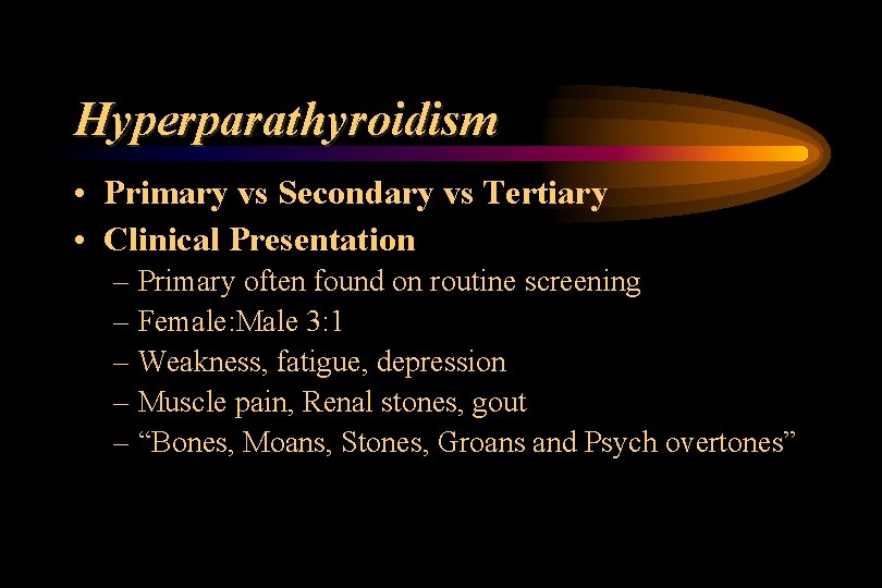 Hyperparathyroidism • Primary vs Secondary vs Tertiary • Clinical Presentation – Primary often found