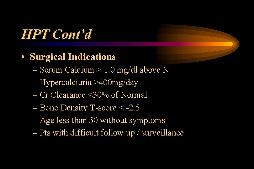 HPT Cont’d • Surgical Indications – Serum Calcium > 1. 0 mg/dl above N