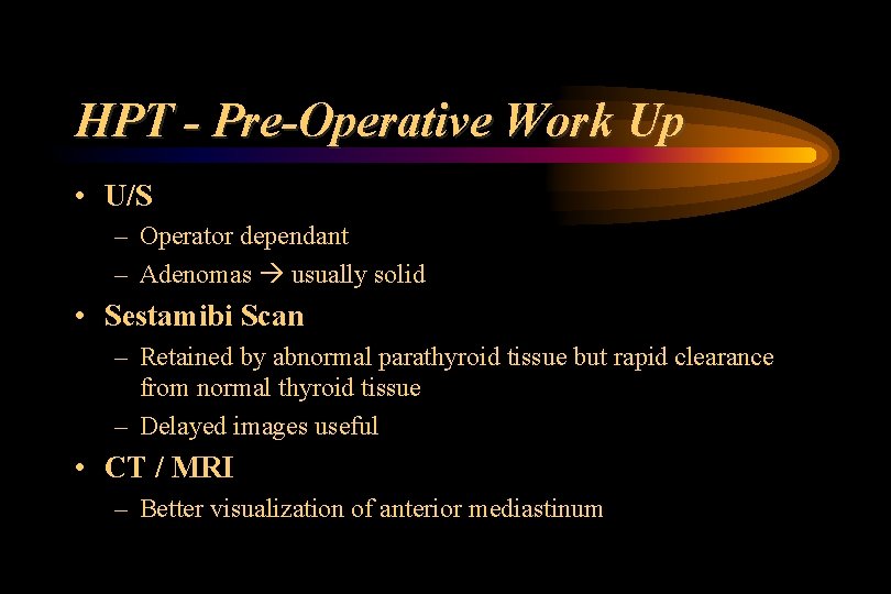 HPT - Pre-Operative Work Up • U/S – Operator dependant – Adenomas usually solid