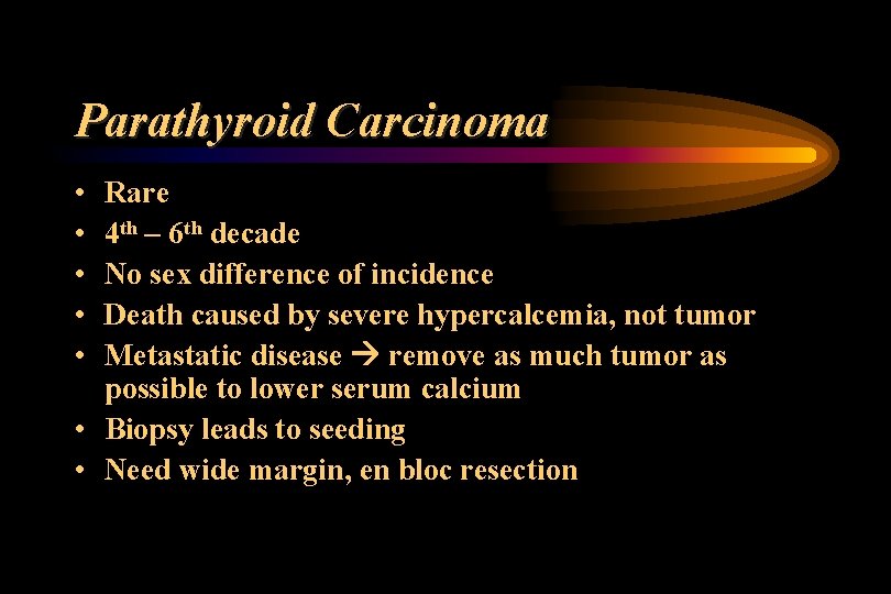 Parathyroid Carcinoma • • • Rare 4 th – 6 th decade No sex