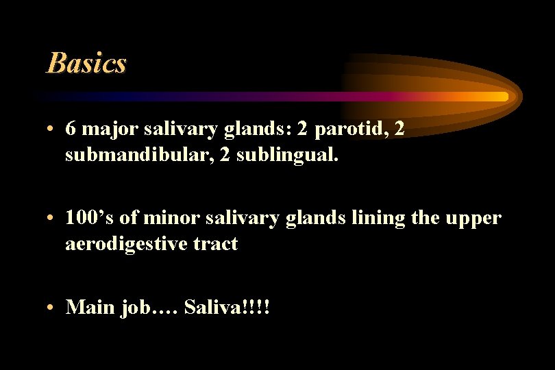 Basics • 6 major salivary glands: 2 parotid, 2 submandibular, 2 sublingual. • 100’s