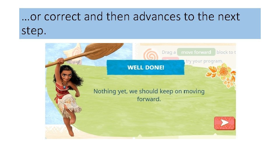 …or correct and then advances to the next step. …or correct and then advances to the next step.
