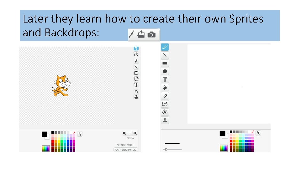 Later they learn how to create their own Sprites and Backdrops: Later they learn how to create their own Sprites and Backdrops: