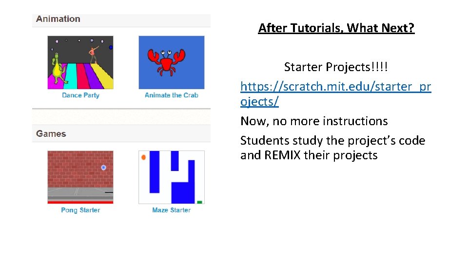 After Tutorials, What Next? Starter Projects!!!! https: //scratch. mit. edu/starter_pr ojects/ Now, no more After Tutorials, What Next? Starter Projects!!!! https: //scratch. mit. edu/starter_pr ojects/ Now, no more
