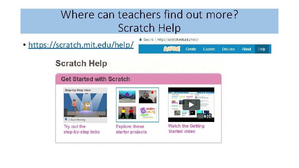 Where can teachers find out more? Scratch Help • https: //scratch. mit. edu/help/ Where can teachers find out more? Scratch Help • https: //scratch. mit. edu/help/