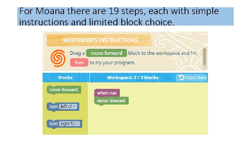 For Moana there are 19 steps, each with simple instructions and limited block choice. For Moana there are 19 steps, each with simple instructions and limited block choice.