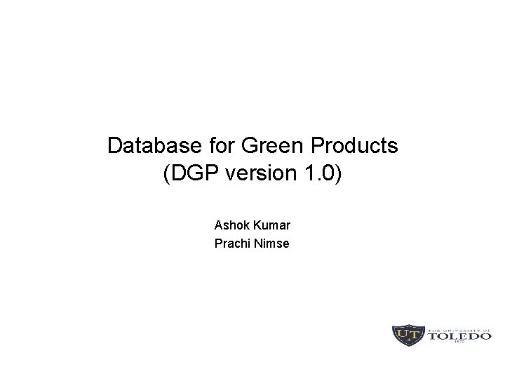 Database for Green Products (DGP version 1. 0) Ashok Kumar Prachi Nimse 