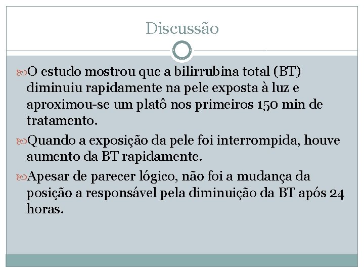 Discussão O estudo mostrou que a bilirrubina total (BT) diminuiu rapidamente na pele exposta