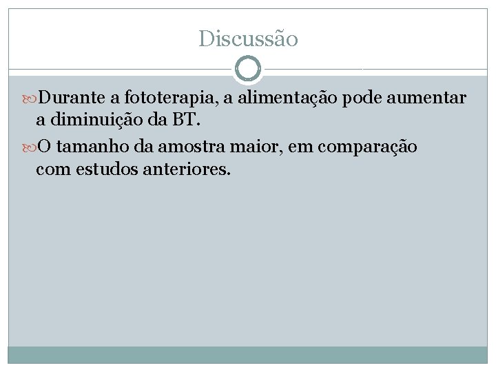 Discussão Durante a fototerapia, a alimentação pode aumentar a diminuição da BT. O tamanho