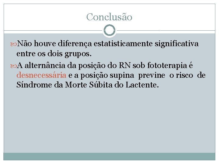 Conclusão Não houve diferença estatisticamente significativa entre os dois grupos. A alternância da posição