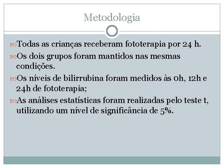 Metodologia Todas as crianças receberam fototerapia por 24 h. Os dois grupos foram mantidos