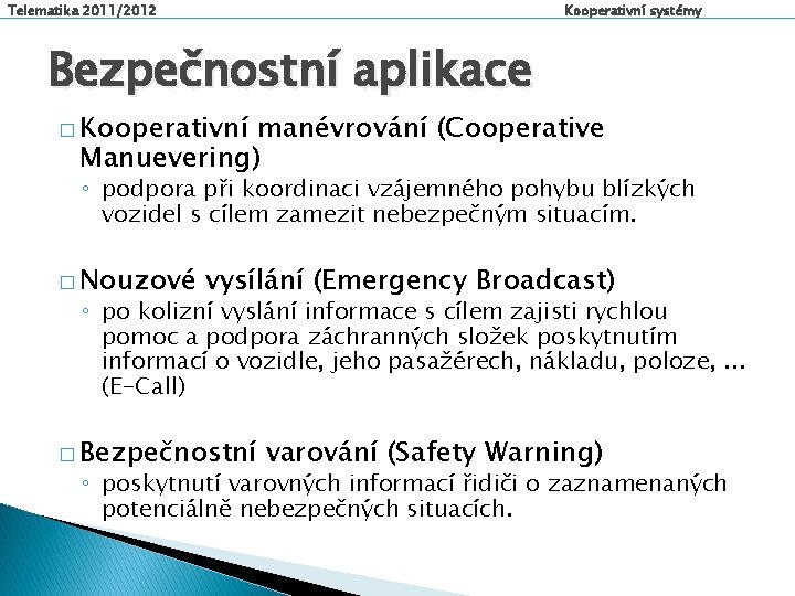 Telematika 2011/2012 Kooperativní systémy Bezpečnostní aplikace � Kooperativní manévrování (Cooperative Manuevering) ◦ podpora při