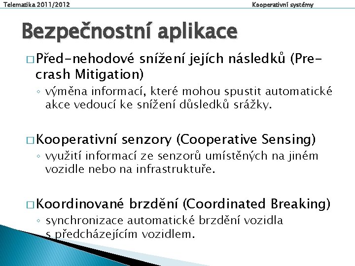 Telematika 2011/2012 Kooperativní systémy Bezpečnostní aplikace � Před-nehodové snížení jejích následků (Precrash Mitigation) ◦