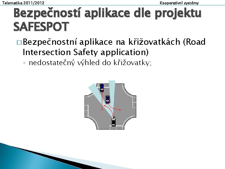 Telematika 2011/2012 Kooperativní systémy Bezpečností aplikace dle projektu SAFESPOT � Bezpečnostní aplikace na křižovatkách