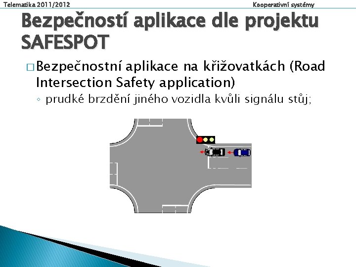 Telematika 2011/2012 Kooperativní systémy Bezpečností aplikace dle projektu SAFESPOT � Bezpečnostní aplikace na křižovatkách