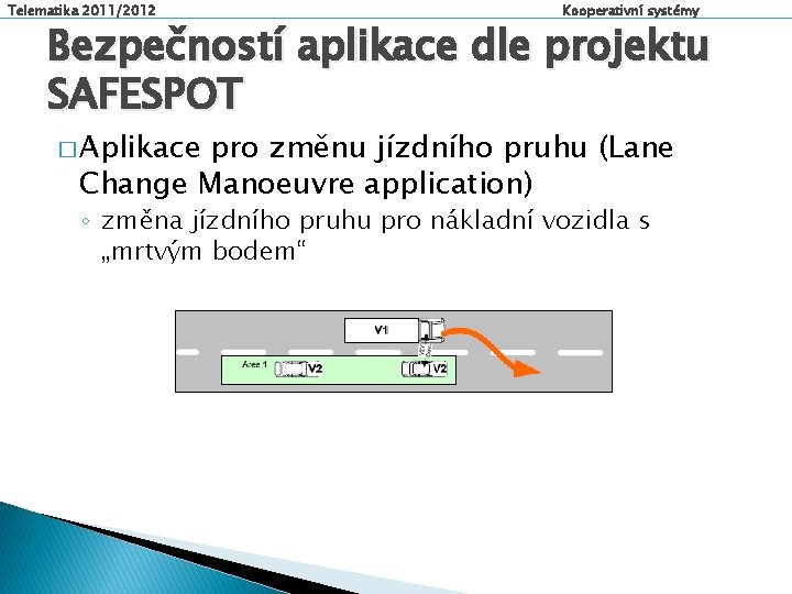 Telematika 2011/2012 Kooperativní systémy Bezpečností aplikace dle projektu SAFESPOT � Aplikace pro změnu jízdního