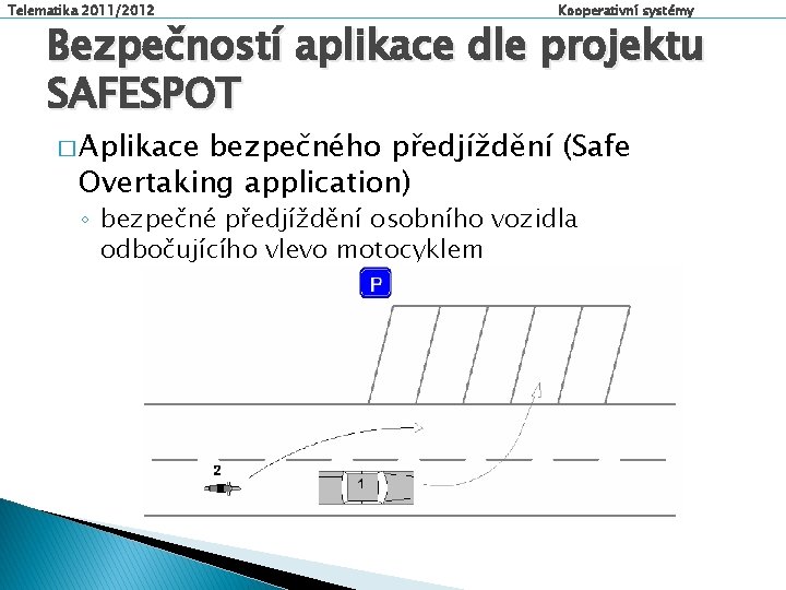 Telematika 2011/2012 Kooperativní systémy Bezpečností aplikace dle projektu SAFESPOT � Aplikace bezpečného předjíždění (Safe