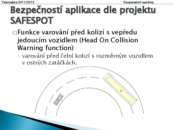 Telematika 2011/2012 Kooperativní systémy Bezpečností aplikace dle projektu SAFESPOT � Funkce varování před kolizí