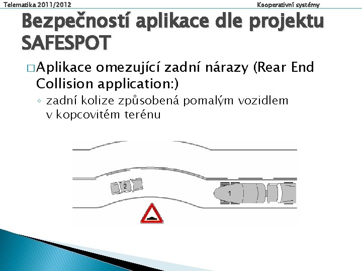 Telematika 2011/2012 Kooperativní systémy Bezpečností aplikace dle projektu SAFESPOT � Aplikace omezující zadní nárazy