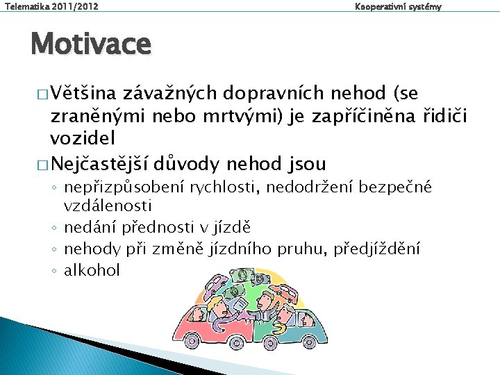 Telematika 2011/2012 Kooperativní systémy Motivace � Většina závažných dopravních nehod (se zraněnými nebo mrtvými)