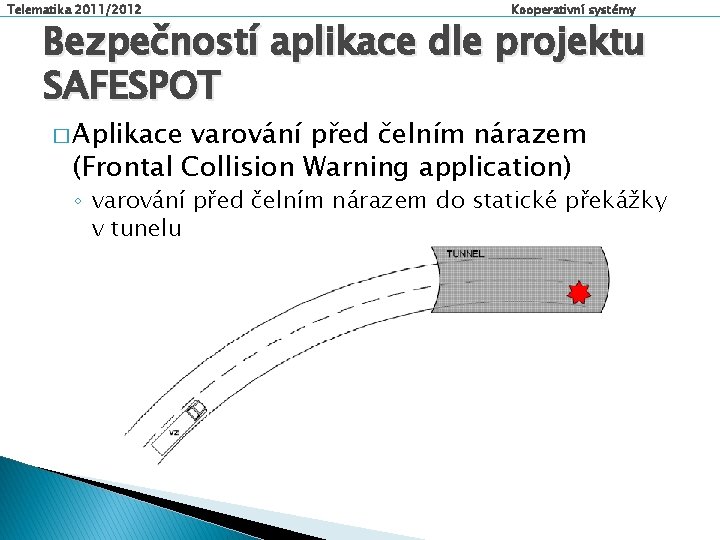 Telematika 2011/2012 Kooperativní systémy Bezpečností aplikace dle projektu SAFESPOT � Aplikace varování před čelním