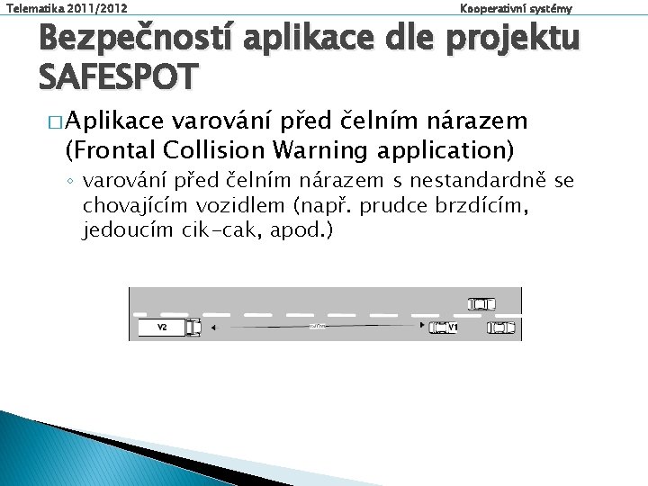 Telematika 2011/2012 Kooperativní systémy Bezpečností aplikace dle projektu SAFESPOT � Aplikace varování před čelním