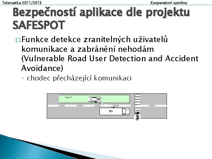 Telematika 2011/2012 Kooperativní systémy Bezpečností aplikace dle projektu SAFESPOT � Funkce detekce zranitelných uživatelů