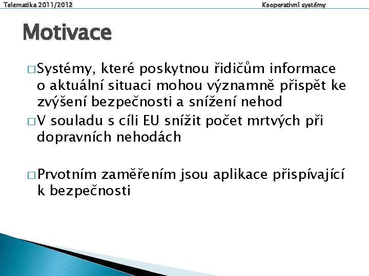 Telematika 2011/2012 Kooperativní systémy Motivace � Systémy, které poskytnou řidičům informace o aktuální situaci