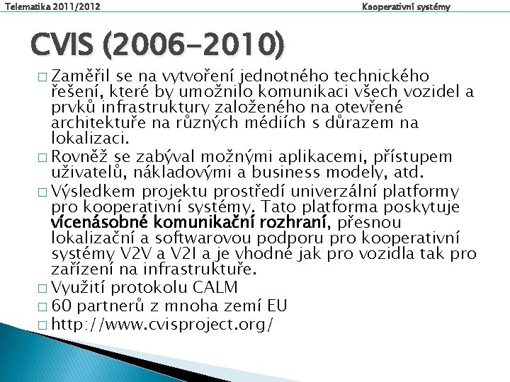 Telematika 2011/2012 CVIS (2006 -2010) � Zaměřil Kooperativní systémy se na vytvoření jednotného technického