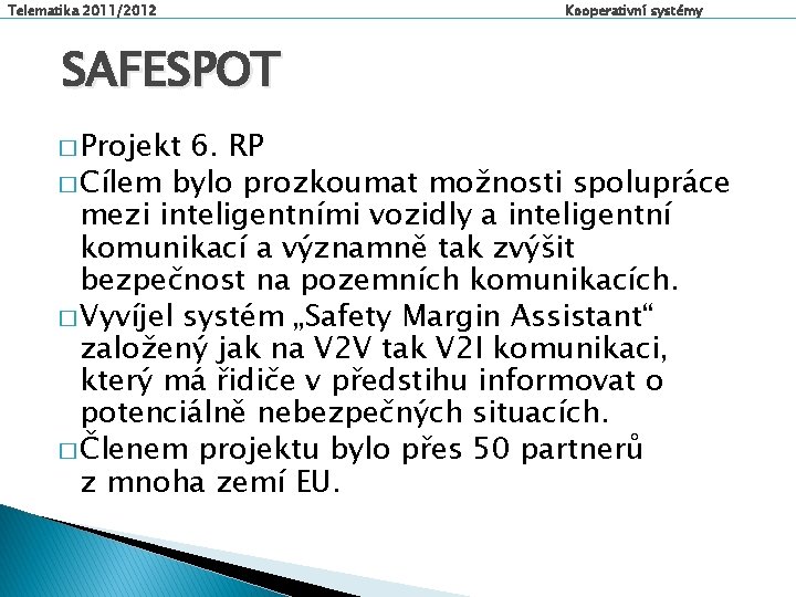 Telematika 2011/2012 Kooperativní systémy SAFESPOT � Projekt 6. RP � Cílem bylo prozkoumat možnosti