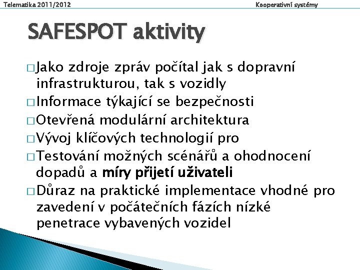 Telematika 2011/2012 Kooperativní systémy SAFESPOT aktivity � Jako zdroje zpráv počítal jak s dopravní