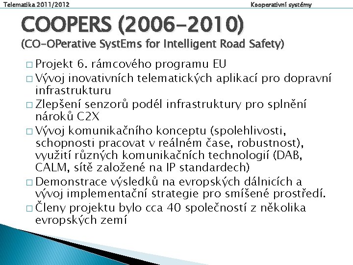 Telematika 2011/2012 COOPERS (2006 -2010) Kooperativní systémy (CO-OPerative Syst. Ems for Intelligent Road Safety)